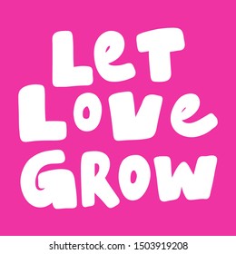 Let love grow. Vector hand drawn illustration with cartoon lettering. Good as a sticker, video blog cover, social media message, gift cart, t shirt print design.