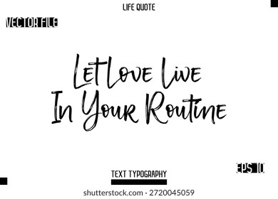 Let Love Live In Your Routine  -Trendy Life Quotes Vector Typography Text Brush Lettering Design
