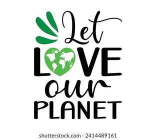 Let love our planet T-shirt, Environmental Quotes, Earth Day, Mother Earth, Climate Change, Global Warming, Go Green Shirt, Mother Earth, Earth Day Sayings, Cut Files For Cricut And Silhouette