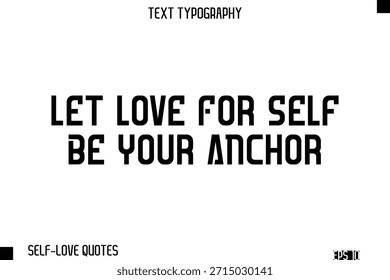 Let Love For Self Be Your Anchor  -Self-Love Modern Bold Typography Text Quote Vector Design