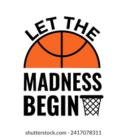 Let the madness begin. Funny basketball quote. Annual March tournament. Vector template for logo design, banner, poster, sticker, flyer, shirt,  etc.