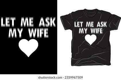 
Let Me Ask My Wife, Funny saying sarcastic husband T-Shirt