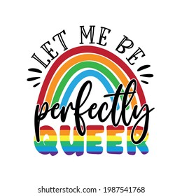 let me be perfectly queer - LGBT pride slogan against homosexual discrimination. Modern calligraphy. 
