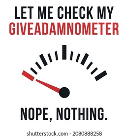 Let Me Check My Giveadamnometer. Funny T-Shirt Design. Sarcastic Phrase. Sassy Design