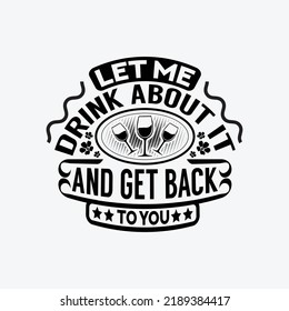 Let me drink about it and get back to you - wine typographic slogan design vector.