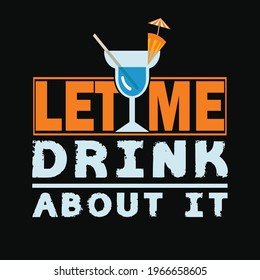 Let me drink about it. best for print design, t shirt, pillow, mug and other 