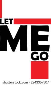 Let Me Go Typography Vector use For Print t Shirt, Card, Banner Etc