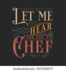 Let Me Hear You Say Yes Chef. Chef Vintage typography  Printable T Shirt, Poster, and label design with grunge texture, quote.