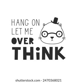 Let me overthink quote. Lettering phrase with a cat. Humor and amusing saying. Cute animal with glasses and hat. Funny card black and white vector illustration.