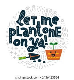 Let Me Plant One on Ya! Funny lettering quote in round shape with abstract doodles on white background. House plant, gardening joke. T-shirt, merchandise print.