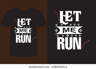 Let Me Run Typography T- shirt Design Vector.