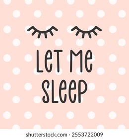 Let me sleep, hand drawn lettering with closed eyes. Design for clothes, cards. Illustration