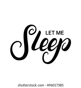 Let me sleep hand written lettering. Modern brush calligraphy for card, poster, tee print. Isolated on white background. Vector illustration.