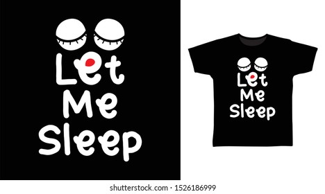 Let Me Sleep t-shirt and apparel trendy design with simple typography, good for T-shirt graphics, poster, print and other uses.