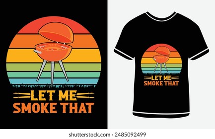  Let Me Smoke That T-shirt -BBQ Vector Design, Custom BBQ T-shirt Stand Back Dad Is Grilling, 
 BBQ Vector T-shirt Design, Custom BBQ T-shirt Design , Retro Vintage - BBQ T-shirts Design