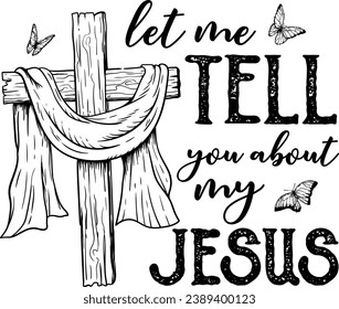 Let me tell you about my Jesus, Vintage Cross, Prayer, Christian , Jesus, Faith, Pray, Christian Cross, Bible Verse  svg
