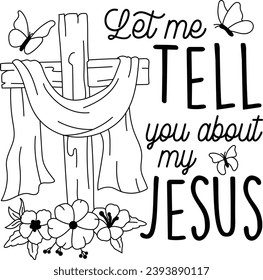 Let me tell you about my Jesus, Prayer, Faith, Christian cross, Bible verse, Religious christmas, Christian easter, Jesus christmas, Christian christmas