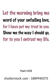  Let the morning bring me word of your unfailing love. Bible verse quote