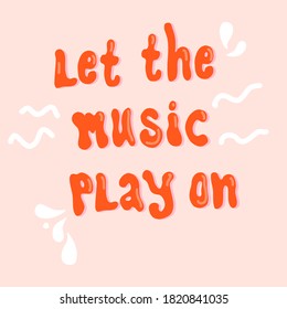 Let the Music play on handwritten vector lettering quote. Vocal or instrumental sound motivation phrase. Poster for acoustik bar, theater,jazz club.Print for t-shirt and notebook cover.Music festival