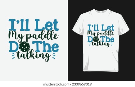 I'll let my paddle do the talking pickleball svg t shirt design. svg