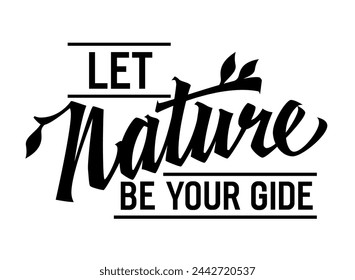 Let Nature Be Your Guide, adventurous lettering design. Isolated typography template with bold calligraphy. Encourages trusting nature's wisdom and direction. For various nature-themed projects usage