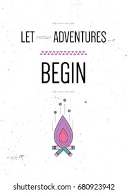 Let new adventures begin. Inspiring motivational quote. Vector typography poster design concept in tribal boho style. Fireplace, campfire. Colored illustration.