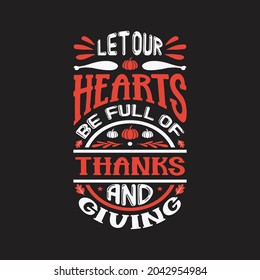 Let our hearts be full of thanks and giving - happy thanksgiving day t shirt design and slogan vector.