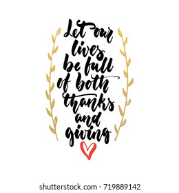 Let our lives be full of both thanks and giving - Thanksgiving hand drawn lettering quote isolated on the white background. Fun brush ink inscription for greeting card or t-shirt print, poster design