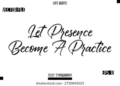 Let Presence Become A Practice   -Trendy Life Quotes Vector Typography Text Brush Lettering Design