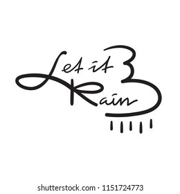 Let it Rain - simple inspire and motivational quote. Hand drawn beautiful lettering. Print for inspirational poster, t-shirt, bag, cup, card, autumn flyer, sticker. Cute and funny vector sign