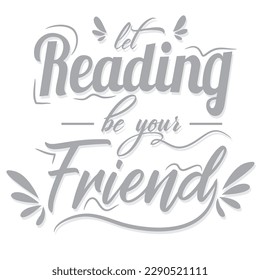 'Let reading be your friend' slogan design inscription. Vector positive life quote design. Illustration for prints on t-shirts and bags, posters, cards. Typography with motivational quote.