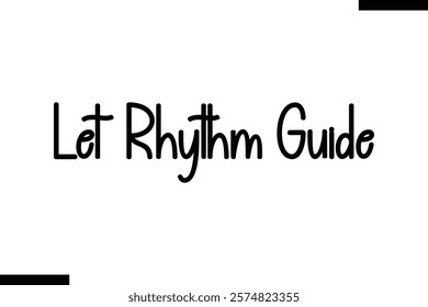 Let rhythm guide Music typographic text saying