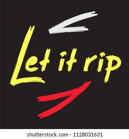 Let it rip - handwritten funny motivational quote. American slang, urban dictionary. Print for inspiring poster, t-shirt, bag, cups, greeting postcard, flyer, sticker, badge. Simple vector sign.