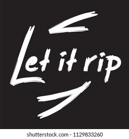 Let it rip - handwritten funny motivational quote. American slang, urban dictionary. Print for inspiring poster, t-shirt, bag, cups, greeting postcard, flyer, sticker, badge. Simple vector sign.