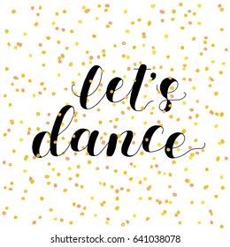 Let s dance. Lettering vector illustration. Inspiring quote. Motivating modern calligraphy. Great for postcards, prints and posters, greeting cards, home decor, apparel design and more.