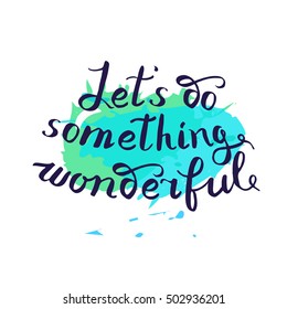 Let s do something wonderful-motivational quote, typography art. Black vector phrase isolated on blue watercolor imitation background. Lettering for posters, cards design.