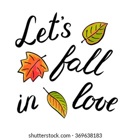 Let s fall in love handwritten illustration, hand made brush lettering isolated on white background embellished with autumn leaves.