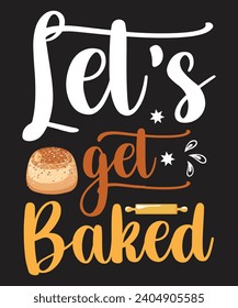 Let s get baked t shirt design