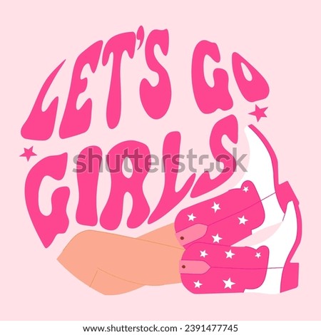 Let s go girls ink quotes. Cowboy western and wild west theme. Women's legs in pink cowboy boots. Print for t-shirt, balloon print, sticker.