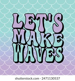 Let s make waves groovy lettering, vector illustration for t-shirt graphics, printing, gifts, shirts, mugs, posters