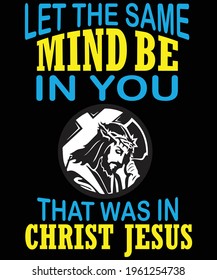 Let the same mind be in you that was in Christ Jesus. Philippians 2:5