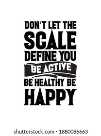 Don’t let the scale define you be active be healthy be happy. Hand drawn typography poster design. Premium Vector.