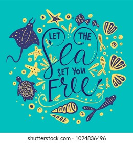 Let the sea set you free. Vector lettering card with handdrawn phrase with fishes, stingray, turtle, starfishes and shells.