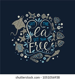 Let the sea set you free. Vector lettering card with handdrawn phrase with fishes, stingray, turtle, starfishes and shells.