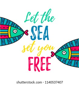 Let the sea set you free. Lettering poster with doodle fishes. 