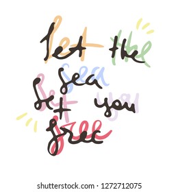 Let the sea set you free. Hand drawn ink word. Brush pen lettering with phrase. Vector illustration