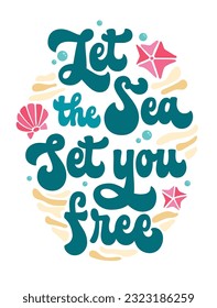 Let the sea set you free - fun motivation phrase in trendy 70s script lettering. Inscription for sea, ocean, or beach designs in a trendy, groovy style. Isolated vector lettering phrase. 