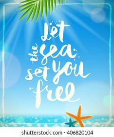 Let the sea set you free - hand drawn calligraphy on a tropical sea background with palm tree branches and starfishes. Summer holidays and vacation vector illustration.