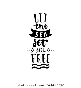 Let the sea set you free - hand drawn lettering quote isolated on the white background. Fun brush ink inscription for photo overlays, greeting card or t-shirt print, poster design