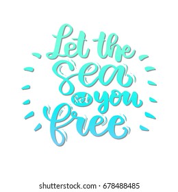 Let the sea set you free card. Beautiful quote about sea.  Ink illustration. Modern brush calligraphy. Summer quote. Lettering for t-shirt print.